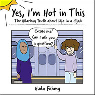 Yes I'm Hot in This: The Hilarious Truth about Life in a Hijab