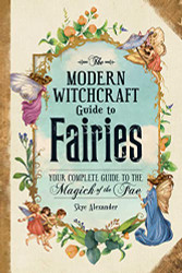 odern Witchcraft Guide to Fairies: Your Complete Guide to the