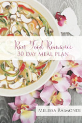 Raw Food Romance - 30 Day Meal Plan - Volume I