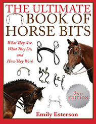 Ultimate Book of Horse Bits: What They Are What They Do and How They Work