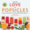For the Love of Popsicles: Naturally Delicious Icy Sweet Summer Treats from A-Z For the Love of Popsicles: Naturally Delicious Icy Sweet Summer Treats from A-Z