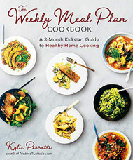Weekly Meal Plan Cookbook: A 3-Month Kickstart Guide to Healthy Home Cooking