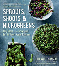 Sprouts Shoots & Microgreens: Tiny Plants to Grow and Eat in Your Home Kitchen