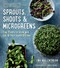 Sprouts Shoots & Microgreens: Tiny Plants to Grow and Eat in Your Home Kitchen