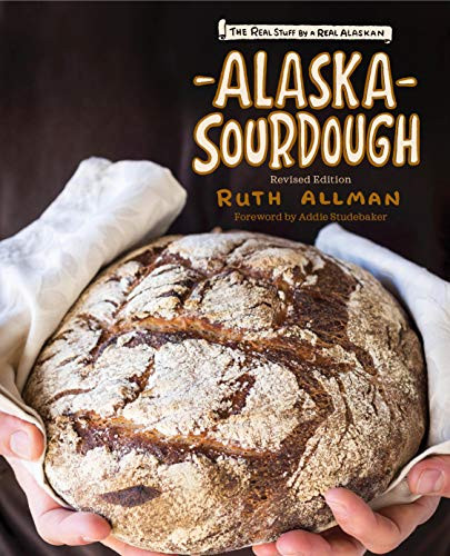 Alaska Sourdough Revised Edition: The Real Stuff by a Real Alaskan