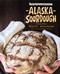 Alaska Sourdough Revised Edition: The Real Stuff by a Real Alaskan