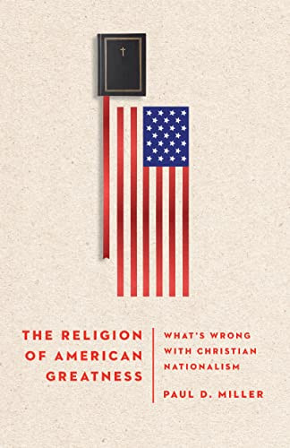 Religion of American Greatness: What's Wrong with Christian Nationalism