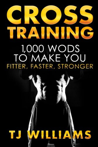 Cross Training: 1000 WOD's To Make You Fitter Faster Stronger