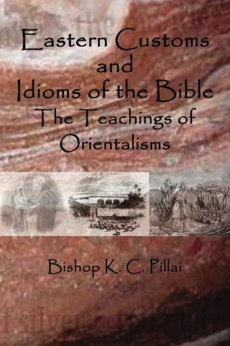 Eastern Customs and Idioms of the Bible: The Teachings of Orientalisms