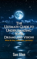 Ultimate Guide to Understanding Your Dreams and Visions