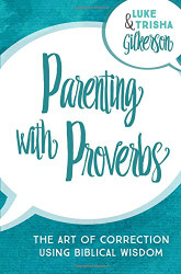 Parenting with Proverbs: The Art of Correction Using Biblical Wisdom