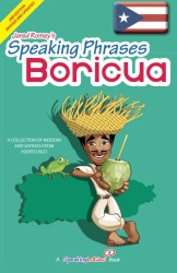 Speaking Phrases Boricua: A Collection of Wisdom snd Sayings From Puerto Rico
