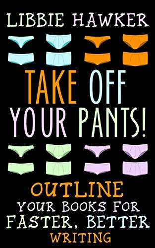 Take Off Your Pants!: Outline Your Books for Faster Better Writing