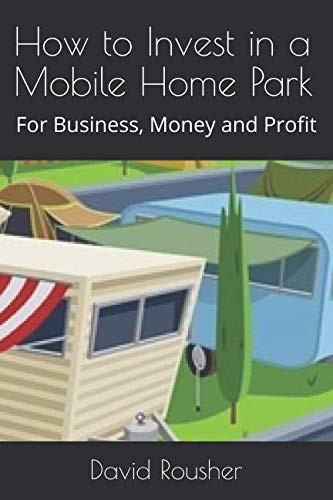 How to Invest in a Mobile Home Park: For Business Money and Profit