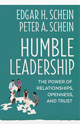 Humble Leadership: The Power of Relationships Openness and Trust