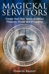 Magickal Servitors: Create Your Own Spirits to Attract Pleasure