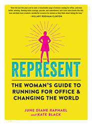 Represent: The Woman's Guide to Running for Office and Changing the World