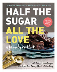 Half the Sugar All the Love: 100 Easy Low-Sugar Recipes for