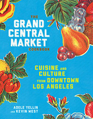 Grand Central Market Cookbook: Cuisine and Culture from Downtown Los Angeles