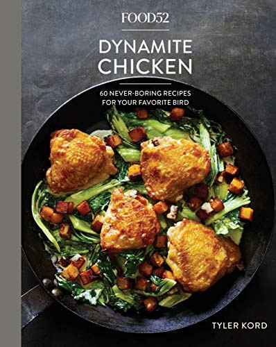 Food52 Dynamite Chicken: 60 Never-oring Recipes for Your Favorite