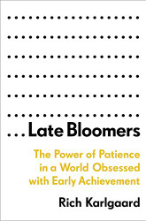 Late Bloomers: The Power of Patience in a World Obsessed with Early Achievement