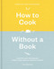 How to Cook Without a Book Completely Updated and Revised