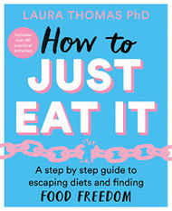 How to Just Eat It: A Step-by-Step Guide to Escaping Diets and