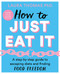 How to Just Eat It: A Step-by-Step Guide to Escaping Diets and