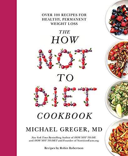 How Not to Diet Cookbook: Over 100 Recipes for Healthy Permanent Weight Loss