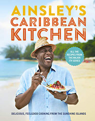 Ainsley's Caribbean Kichen: Delicious Feelgood Home Cooking From