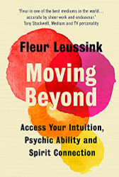 Moving Beyond: Access Your Intuition Psychic Ability and Spirit Connection