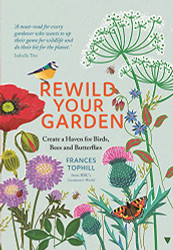 Rewild Your Garden: Create a Haven for Birds Bees and Butterflies