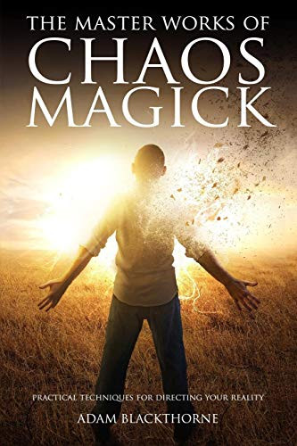 Master Works of Chaos Magick: Practical Techniques For Directing Your Reality