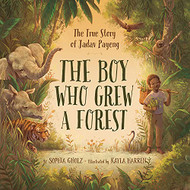 Boy Who Grew a Forest: The True Story of Jadav Payeng