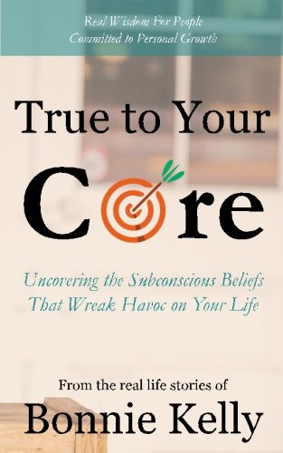 True To Your Core: Uncovering the Subconscious Beliefs That Wreak