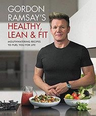 Gordon Ramsay's Healthy Lean & Fit: Mouthwatering Recipes to Fuel You for Life