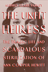 Unfit Heiress: The Tragic Life and Scandalous Sterilization of