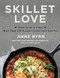 Skillet Love: From Steak to Cake: More Than 150 Recipes in One Cast-Iron Pan