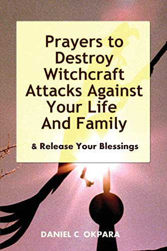 Prayers to Destroy Witchcraft Attacks Against Your Life & Family &