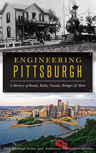 Engineering Pittsburgh: A History of Roads Rails Canals Bridges and More