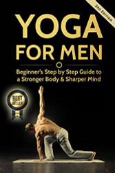 Yoga For Men: Beginner?s Step by Step Guide to a Stronger Body & Sharper Mind