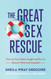 Great Sex Rescue: The Lies You've Been Taught and How to