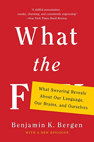 What the F: What Swearing Reveals About Our Language Our Brains and Ourselves