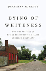 Dying of Whiteness: How the Politics of Racial Resentment Is