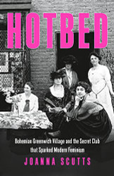 Hotbed: Bohemian Greenwich Village and the Secret Club that
