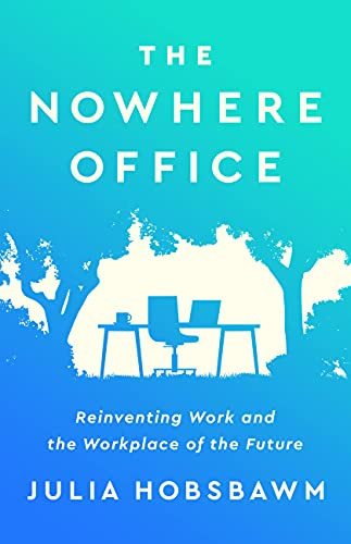 Nowhere Office: Reinventing Work and the Workplace of the Future
