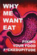 Why Me Want Eat: Fixing Your Food F*ckedupitude