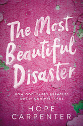 Most Beautiful Disaster: How God Makes Miracles Out of Our Mistakes