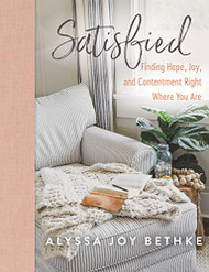 Satisfied: Finding Hope Joy and Contentment Right Where You Are