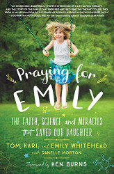Praying for Emily: The Faith Science and Miracles that Saved Our Daughter